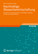 Nachhaltige Wasserbewirtschaftung: Konzept Und Umsetzung Eines Vernnftigen Umgangs Mit Dem Gemeingut Wasser