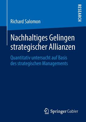 Nachhaltiges Gelingen Strategischer Allianzen: Quantitativ Untersucht Auf Basis Des Strategischen Managements - Salomon, Richard
