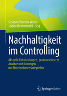 Nachhaltigkeit im Controlling: Aktuelle Entwicklungen, praxisorientierte Anstze und Lsungen mit Unternehmensbeispielen