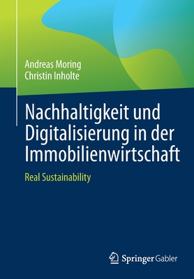 Nachhaltigkeit und Digitalisierung in der Immobilienwirtschaft: Real Sustainability - Moring, Andreas, and Inholte, Christin