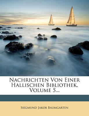 Nachrichten Von Einer Hallischen Bibliothek, Volume 5... - Baumgarten, Siegmund Jakob