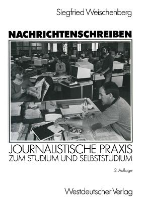 Nachrichtenschreiben: Journalistische Praxis Zum Studium Und Selbststudium - Weischenberg, Siegfried