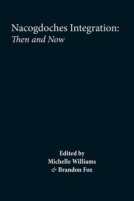 Nacogdoches: Integration and Segregation, Then and Now - Williams, Dawn Michelle, and Fox, Brandon L