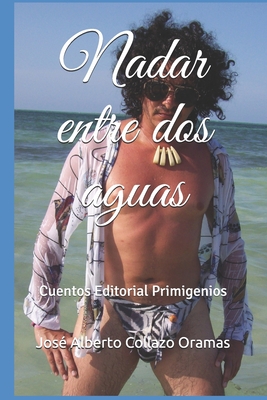 Nadar entre dos aguas: Cuentos Editorial Primigenios - Suarez Ravelo, Jose Luis (Photographer), and Casanova Ealo, Eduardo Rene (Editor), and Collazo Oramas, Jose Alberto