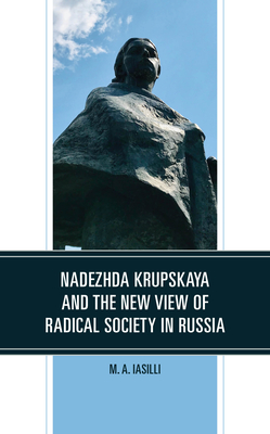 Nadezhda Krupskaya and the New View of Radical Society in Russia - Iasilli, M A