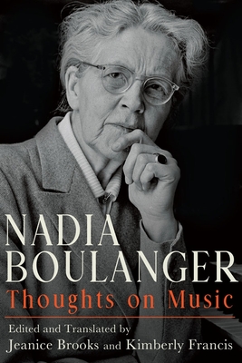 Nadia Boulanger: Thoughts on Music - Brooks, Jeanice (Edited and translated by), and Francis, Kimberly (Edited and translated by)