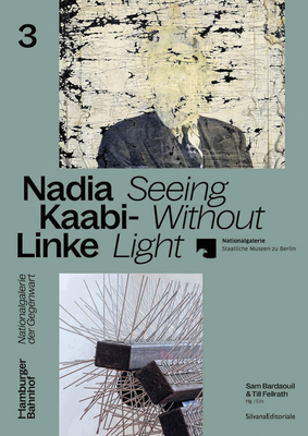 Nadia Kaabi-Linke: Seeing Without Light - Kaabi-Linke, Nadia (Editor), and Bardaouil, Sam (Text by), and Fellrath, Till (Editor)
