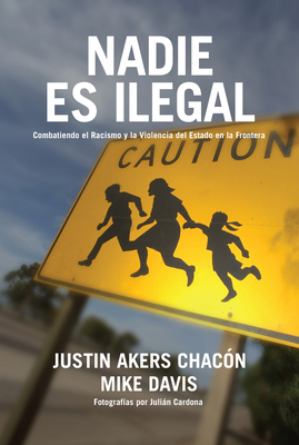 Nadie Es Ilegal: La Lucha Contra El Racismo Y La Violencia de Estado En La Frontera Entre M?xico Y Estados Unidos - Akers Chac?n, Justin, and Davis, Mike, and Zrate Figueroa, Dar?o (Translated by)