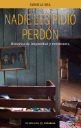 Nadie Les Pidio Perdon: Historias de Impunidad y Resistencia