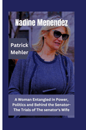 Nadine Menendez: A Woman Entangled in Power, Politics and Behind the Senator- The Trials of The senator's Wife