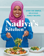 Nadiya's Kitchen: Over 100 simple, delicious, family recipes from the Bake Off winner and bestselling author of Time to Eat