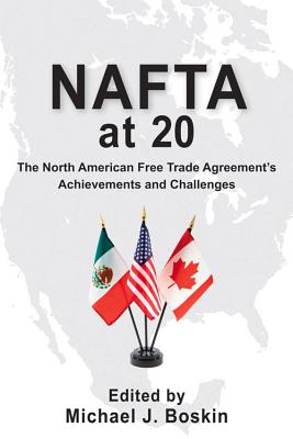 NAFTA at 20: The North American Free Trade Agreement's Achievements and Challenges - Boskin, Michael J (Editor)