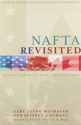 NAFTA Revisited: Achievements and Challenges - Hufbauer, Gary Clyde, and Schott, Jeffrey, and Grieco, Paul L E