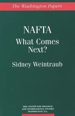 NAFTA: What Comes Next? - Weintraub, Sidney, and Center for Strategic and International S