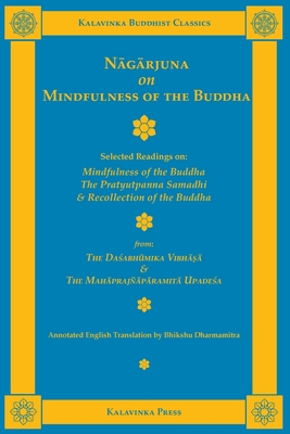 Nagarjuna on Mindfulness of the Buddha: Selected Readings on Mindfulness of the Buddha, the Pratyutpanna Samadhi, and Recollection of the Buddha - Nagarjuna, and Kum raj va (Translated by), and Dharmamitra, Bhikshu (Translated by)