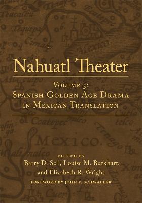 Nahuatl Theater: Nahuatl Theater Volume 3: Spanish Golden Age Drama in Mexican Translation - Sell, Barry D, and Burkhart, Louise M, and Wright, Elizabeth R