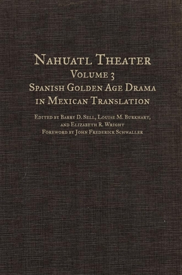 Nahuatl Theater: Volume 3: Spanish Golden Age Drama in Mexican Translation Volume 3 - Sell, Barry D (Editor), and Burkhart, Louise M (Editor), and Wright, Elizabeth R (Editor)