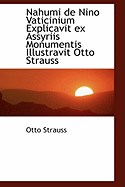 Nahumi de Nino Vaticinium Explicavit Ex Assyriis Monumentis Illustravit Otto Strauss