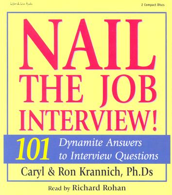Nail the Job Interview!: 101 Dynamite Answers to Interview Questions - Krannich, Caryl, PH.D., and Krannich, Ronald L, Dr., and Rohan, Richard (Read by)