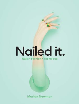 Nailed It: Nails Fashion Technique - Newman, Marian