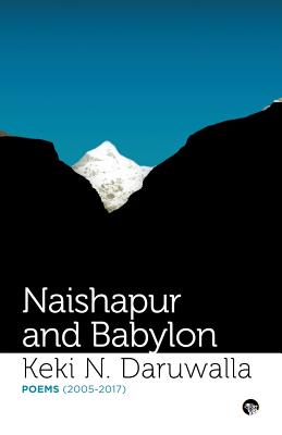 Naishapur and Babylon: Poems (2005-2017) - Daruwalla, Keki N