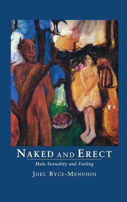 Naked and Erect: Male Sexuality and Feeling - Ryce-Menuhin, Joel