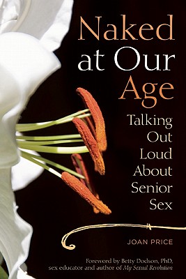 Naked at Our Age: Talking Out Loud About Senior Sex - Price, Joan