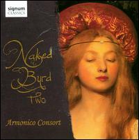 Naked Byrd Two - Anna Sandstrm (soprano); Armonico Consort; Kelly McCusker (violin); Kirsteen Rogers (soprano); Peter Morton (tenor);...