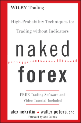 Naked Forex: High-Probability Techniques for Trading Without Indicators - Nekritin, Alex, and Peters, Walter