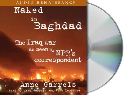 Naked in Baghdad: The Iraq War as Seen by NPR's Correspondent Anne Garrels - Garrels, Anne