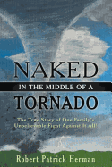 Naked in the Middle of a Tornado: The True Story of One Family's Unbelievable Fight Against It All!