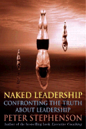 Naked Leadership: Confronting the Truth about Leadership - Stephenson, Peter, and Balmer, Roy (Foreword by)