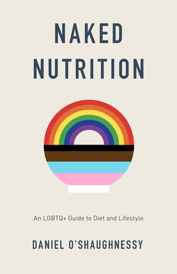 Naked Nutrition: An LGBTQ+ Guide to Diet and Lifestyle - O'Shaughnessy, Daniel