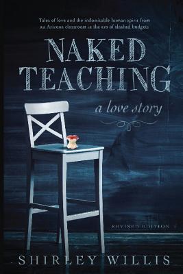 Naked Teaching: A Love story - Willis, Shirley
