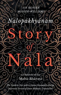 Nalopkhynam - Story of Nala; An Episode of the Mah-Bhrata - The Sanskrit Text with a Copius Vocabulary and an Improved Version of Dean Milman's Translation - Monier-Williams, Monier