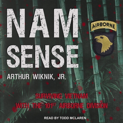Nam-Sense: Surviving Vietnam with the 101st Airborne - McLaren, Todd (Read by), and Wiknik, Arthur (Read by)