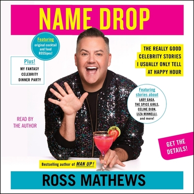 Name Drop: The Really Good Celebrity Stories I Usually Only Tell at Happy Hour - Mathews, Ross (Read by)