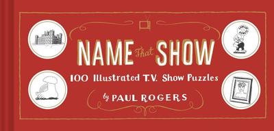 Name That Show: 100 Illustrated T.V. Show Puzzles - Rogers, Paul