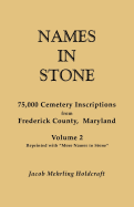 Names in Stone. 75,000 Cemetery Inscriptions from Frederick County, Maryland. Volume 1