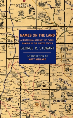 Names on the Land: A Historical Account of Place-Naming in the United States - Stewart, George R, and Weiland, Matt (Introduction by)