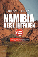 Namibia Reise Leitfaden 2025: Entdecken Sie die ungez?hmte Schnheit und das reiche Erbe Namibias