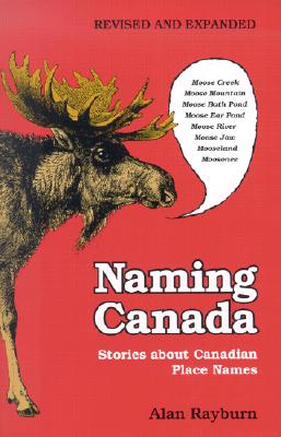 Naming Canada: Stories about Canadian Place Names - Rayburn, Alan