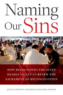 Naming Our Sins: How Recognizing the Seven Deadly Vices Can Renew the Sacrament of Reconciliation - Bennett, Jana M (Editor), and Cloutier, David (Editor)