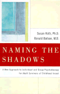 Naming the Shadows: A New Approach to Individual and Group Psychotherapy for Adult Survivors of Childhood Incest - Roth, Susan, and Batson, Ronald