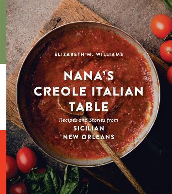 Nana's Creole Italian Table: Recipes and Stories from Sicilian New Orleans - Williams, Elizabeth M, and Nobles, Cynthia Lejeune (Editor)