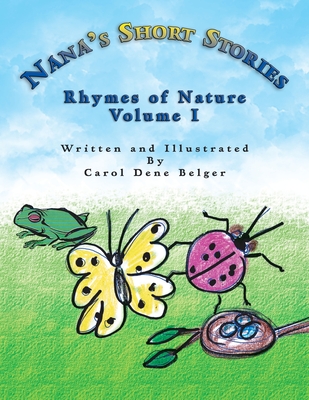 Nana's Short Stories: Rhymes of Nature Volume I - Belger, Carol Dene