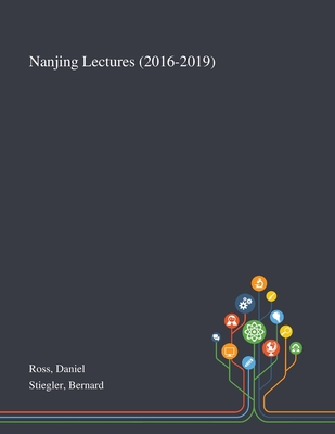 Nanjing Lectures (2016-2019) - Ross, Daniel, and Stiegler, Bernard