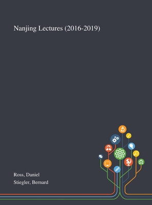 Nanjing Lectures (2016-2019) - Ross, Daniel, and Stiegler, Bernard