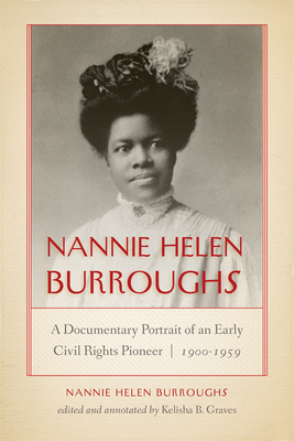 Nannie Helen Burroughs: A Documentary Portrait of an Early Civil Rights Pioneer, 1900-1959 - Burroughs, Nannie Helen, and Graves, Kelisha B (Editor)