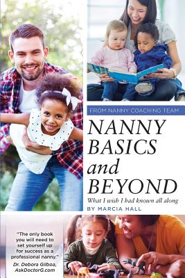 Nanny Basics and Beyond: What I Wish I Had Known All Along - Hall, Marcia